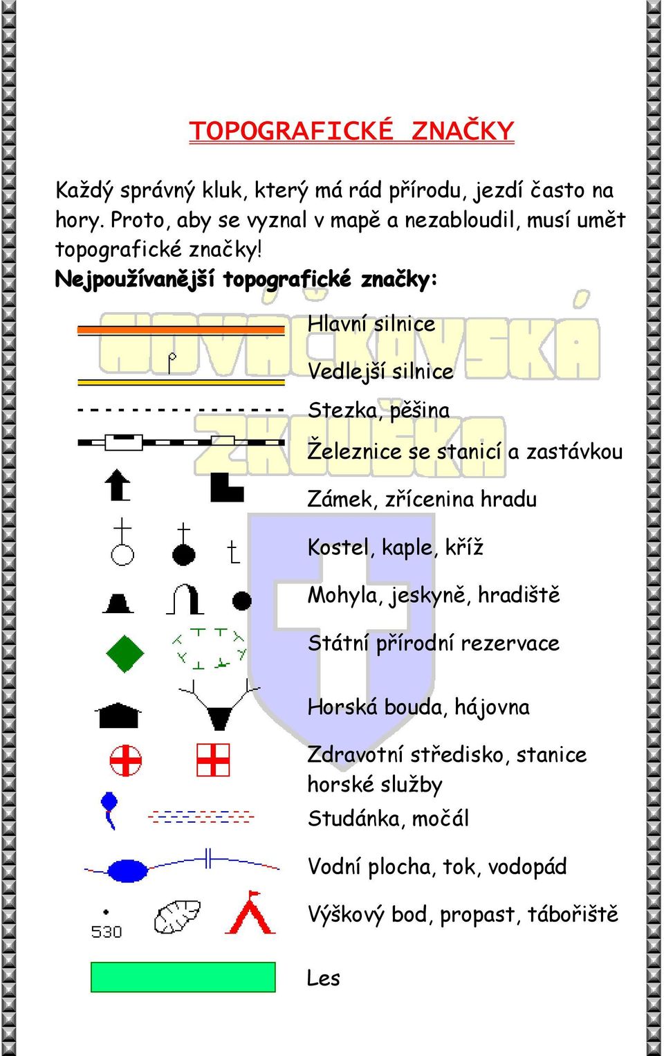 Nejpoužívanější topografické značky: Hlavní silnice Vedlejší silnice Stezka, pěšina Železnice se stanicí a zastávkou Zámek,