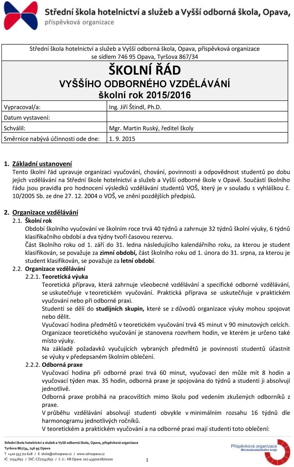 Základní ustanovení Tento školní řád upravuje organizaci vyučování, chování, povinnosti a odpovědnost studentů po dobu jejich vzdělávání na Střední škole hotelnictví a služeb a Vyšší odborné škole v