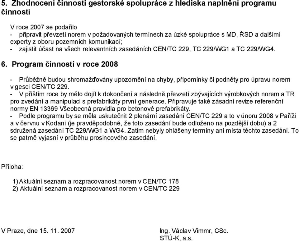 Program činností v roce 2008 - Průběžně budou shromažďovány upozornění na chyby, připomínky či podněty pro úpravu norem v gesci CEN/TC 229.