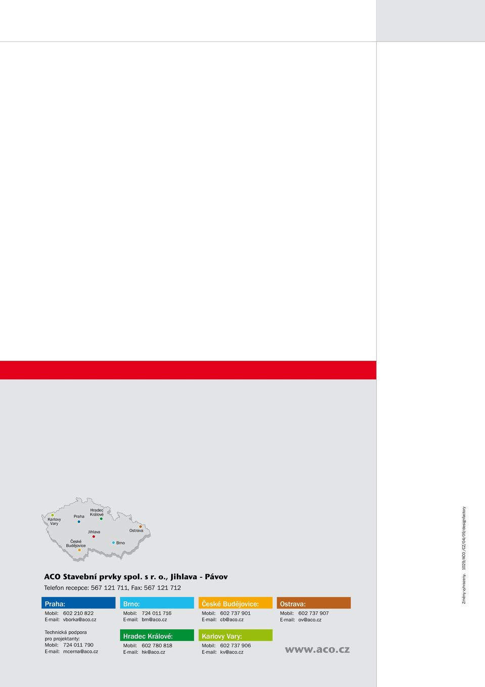 cz Brno: Mobil: 724 011 716 E-mail: bm@aco.cz České Budějovice: Mobil: 602 737 901 E-mail: cb@aco.cz Ostrava: Mobil: 602 737 907 E-mail: ov@aco.