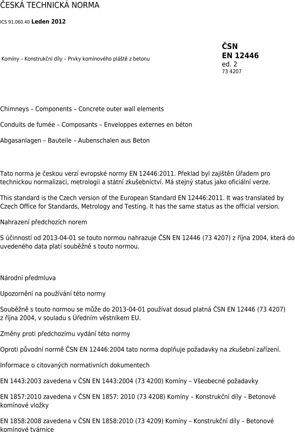 normy EN 12446:2011. Překlad byl zajištěn Úřadem pro technickou normalizaci, metrologii a státní zkušebnictví. Má stejný status jako oficiální verze.