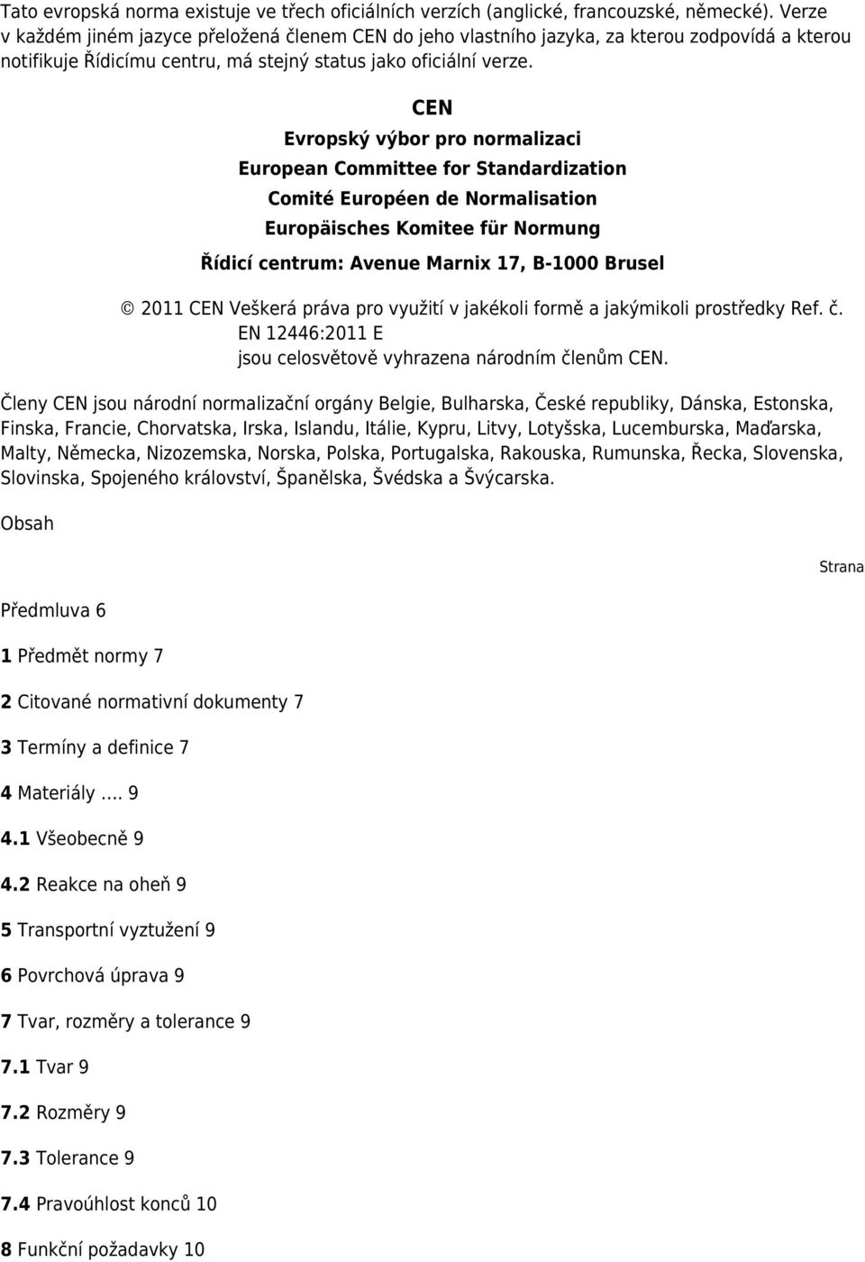 CEN Evropský výbor pro normalizaci European Committee for Standardization Comité Européen de Normalisation Europäisches Komitee für Normung Řídicí centrum: Avenue Marnix 17, B-1000 Brusel 2011 CEN