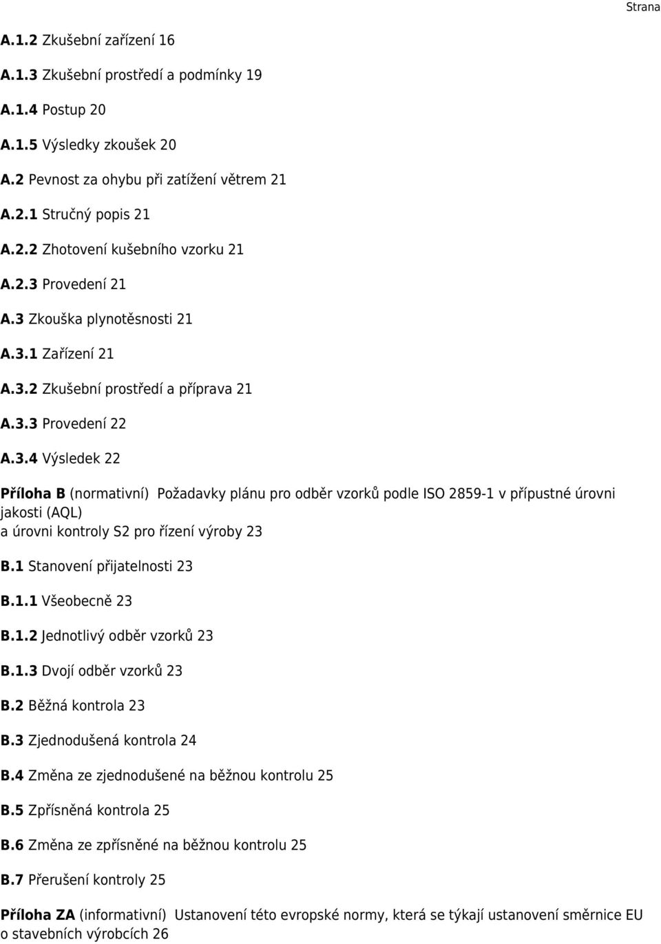 1 Stanovení přijatelnosti 23 B.1.1 Všeobecně 23 B.1.2 Jednotlivý odběr vzorků 23 B.1.3 Dvojí odběr vzorků 23 B.2 Běžná kontrola 23 B.3 Zjednodušená kontrola 24 B.