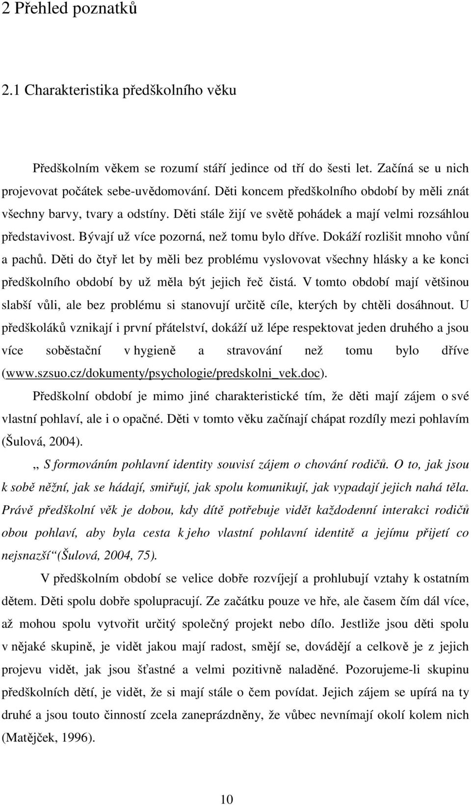 Dokáží rozlišit mnoho vůní a pachů. Děti do čtyř let by měli bez problému vyslovovat všechny hlásky a ke konci předškolního období by už měla být jejich řeč čistá.