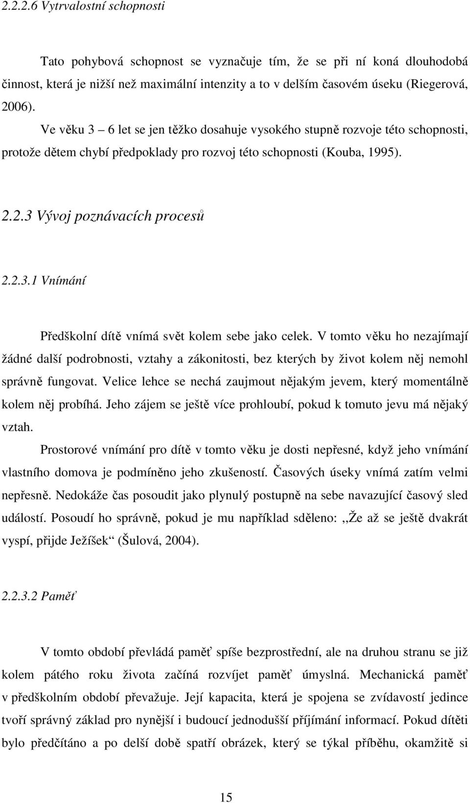 V tomto věku ho nezajímají žádné další podrobnosti, vztahy a zákonitosti, bez kterých by život kolem něj nemohl správně fungovat.