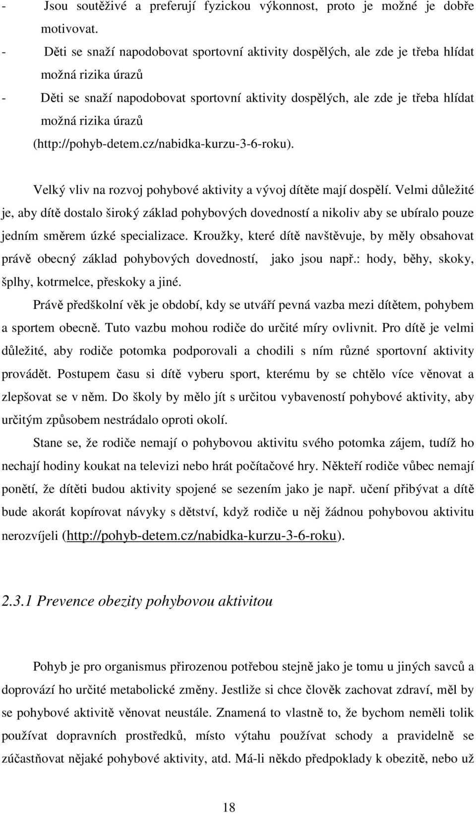 úrazů (http://pohyb-detem.cz/nabidka-kurzu-3-6-roku). Velký vliv na rozvoj pohybové aktivity a vývoj dítěte mají dospělí.