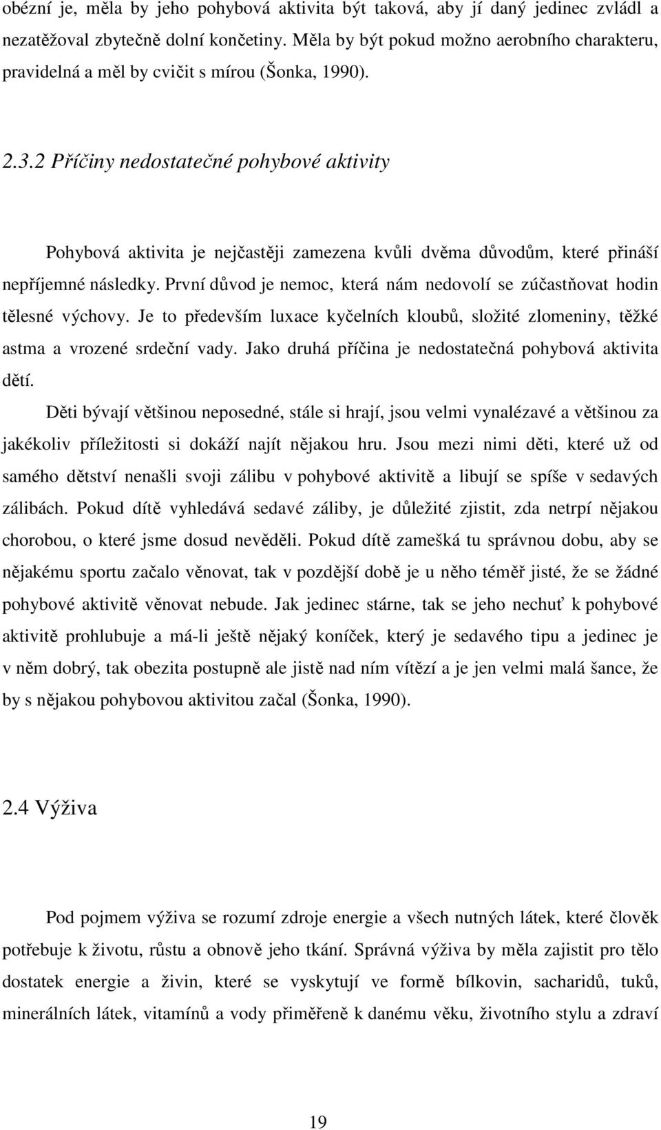 2 Příčiny nedostatečné pohybové aktivity Pohybová aktivita je nejčastěji zamezena kvůli dvěma důvodům, které přináší nepříjemné následky.