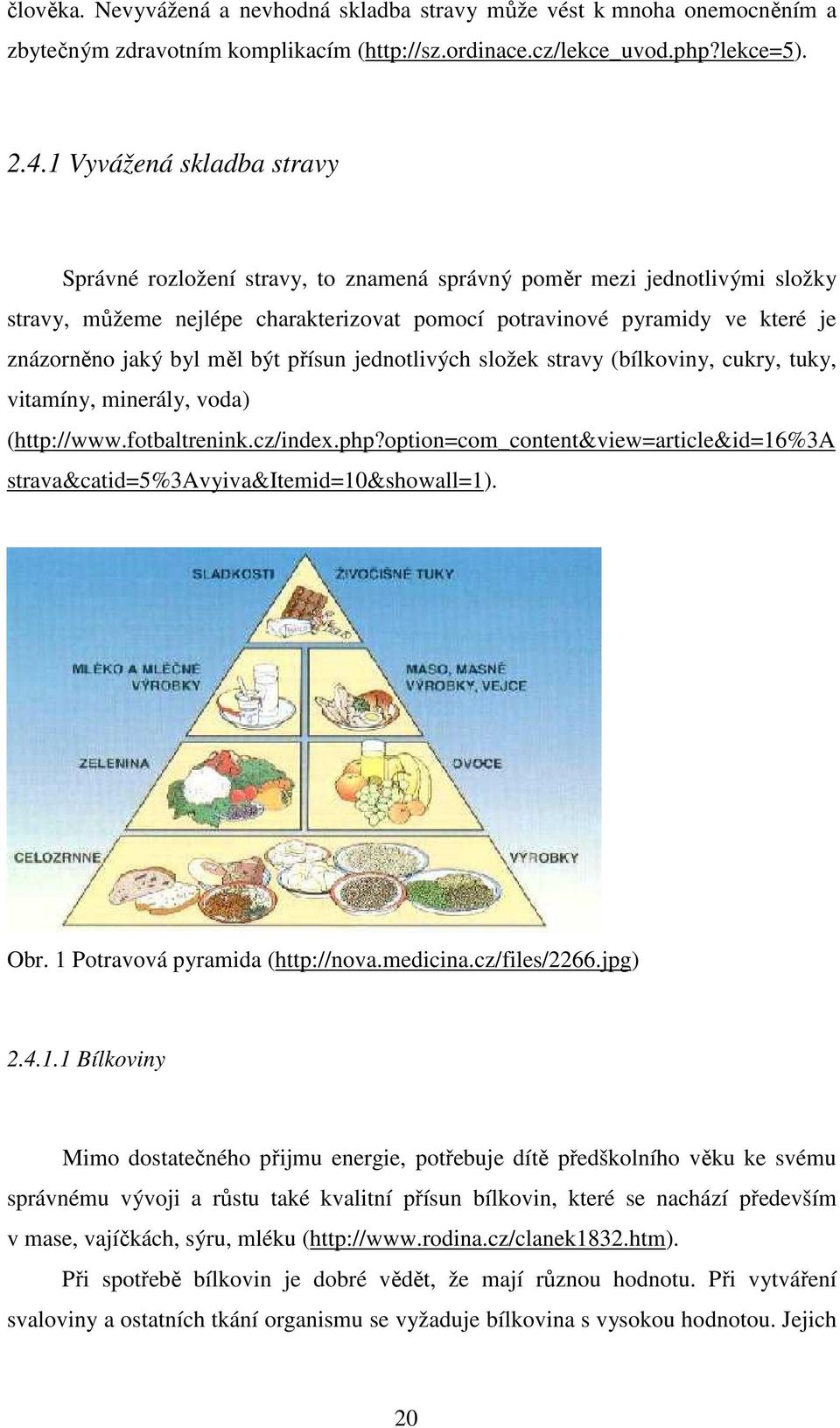 byl měl být přísun jednotlivých složek stravy (bílkoviny, cukry, tuky, vitamíny, minerály, voda) (http://www.fotbaltrenink.cz/index.php?