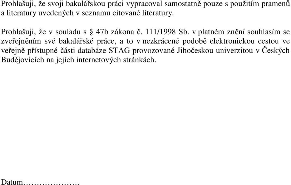 v platném znění souhlasím se zveřejněním své bakalářské práce, a to v nezkrácené podobě elektronickou cestou