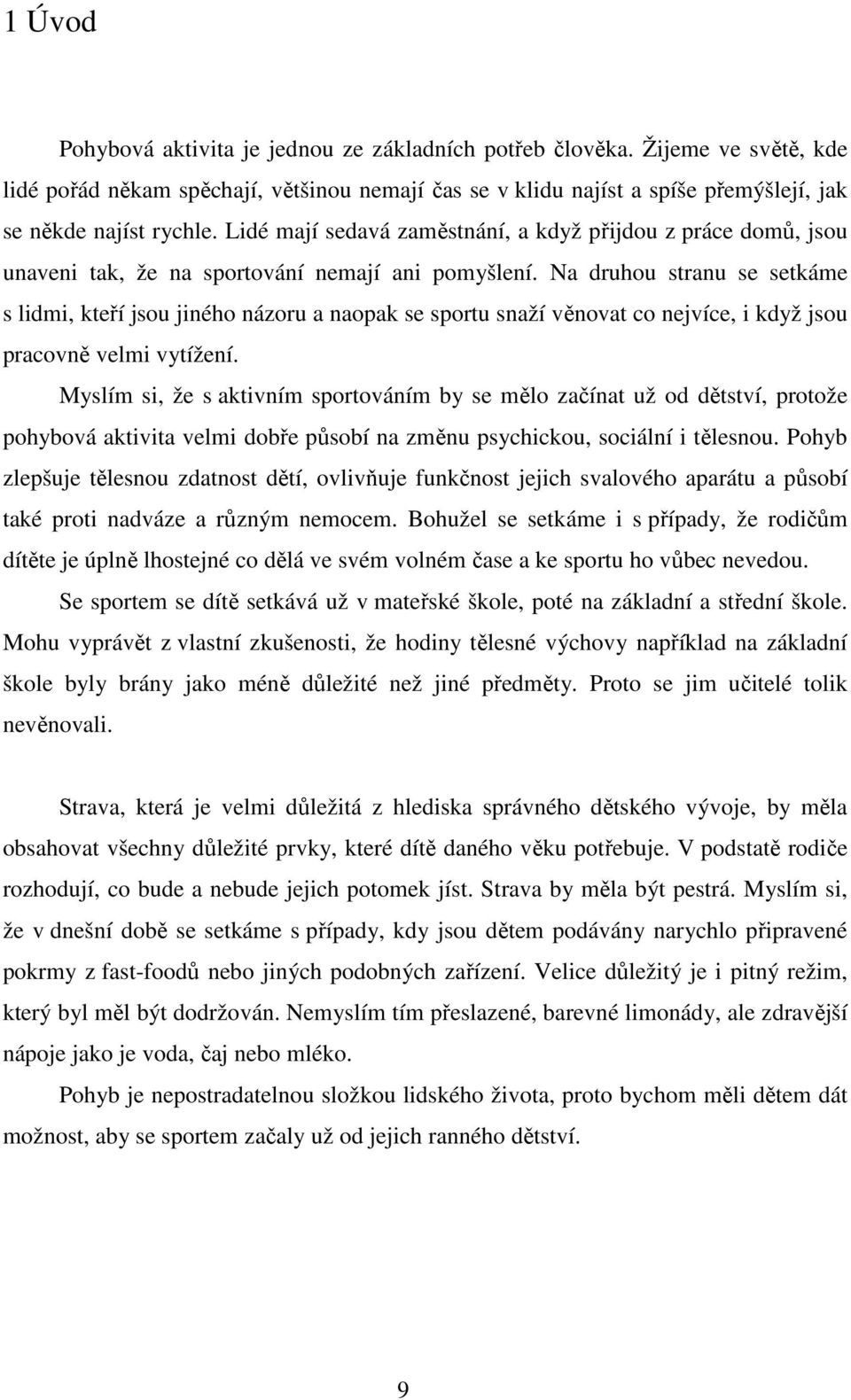 Na druhou stranu se setkáme s lidmi, kteří jsou jiného názoru a naopak se sportu snaží věnovat co nejvíce, i když jsou pracovně velmi vytížení.