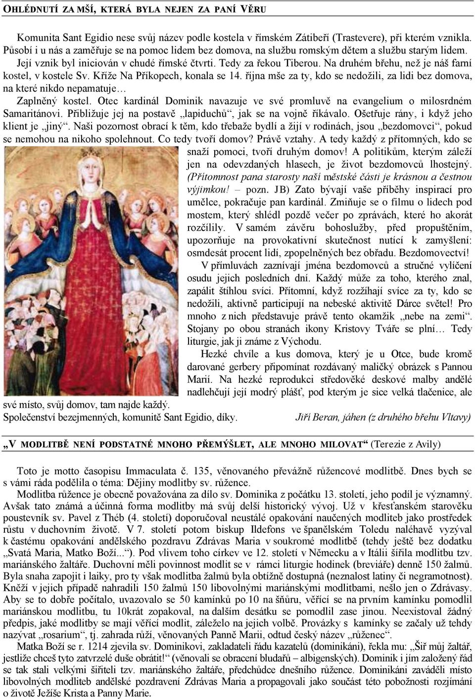 Na druhém břehu, než je náš farní kostel, v kostele Sv. Kříže Na Příkopech, konala se 14. října mše za ty, kdo se nedožili, za lidi bez domova, na které nikdo nepamatuje Zaplněný kostel.