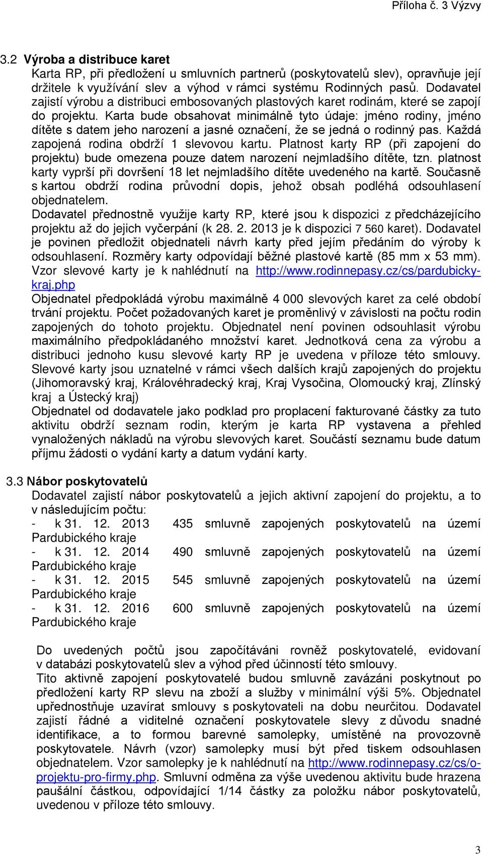 Karta bude obsahovat minimálně tyto údaje: jméno rodiny, jméno dítěte s datem jeho narození a jasné označení, že se jedná o rodinný pas. Každá zapojená rodina obdrží 1 slevovou kartu.