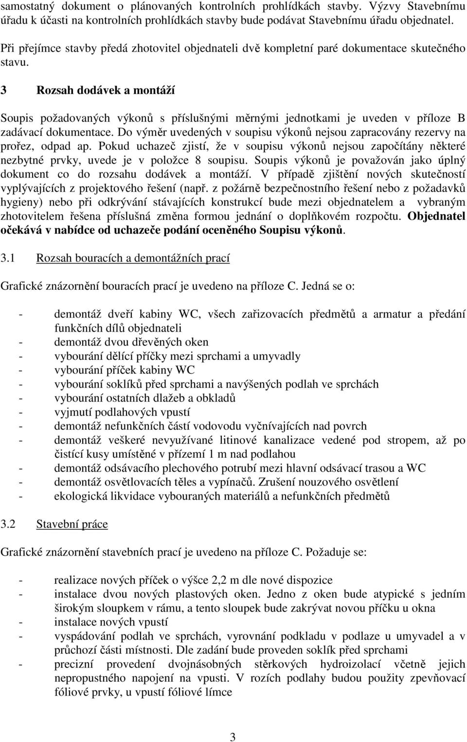 3 Rozsah dodávek a montáží Soupis požadovaných výkonů s příslušnými měrnými jednotkami je uveden v příloze B zadávací dokumentace.