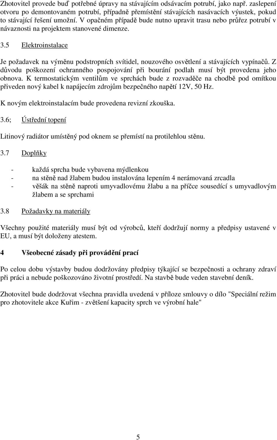 V opačném případě bude nutno upravit trasu nebo průřez potrubí v návaznosti na projektem stanovené dimenze. 3.