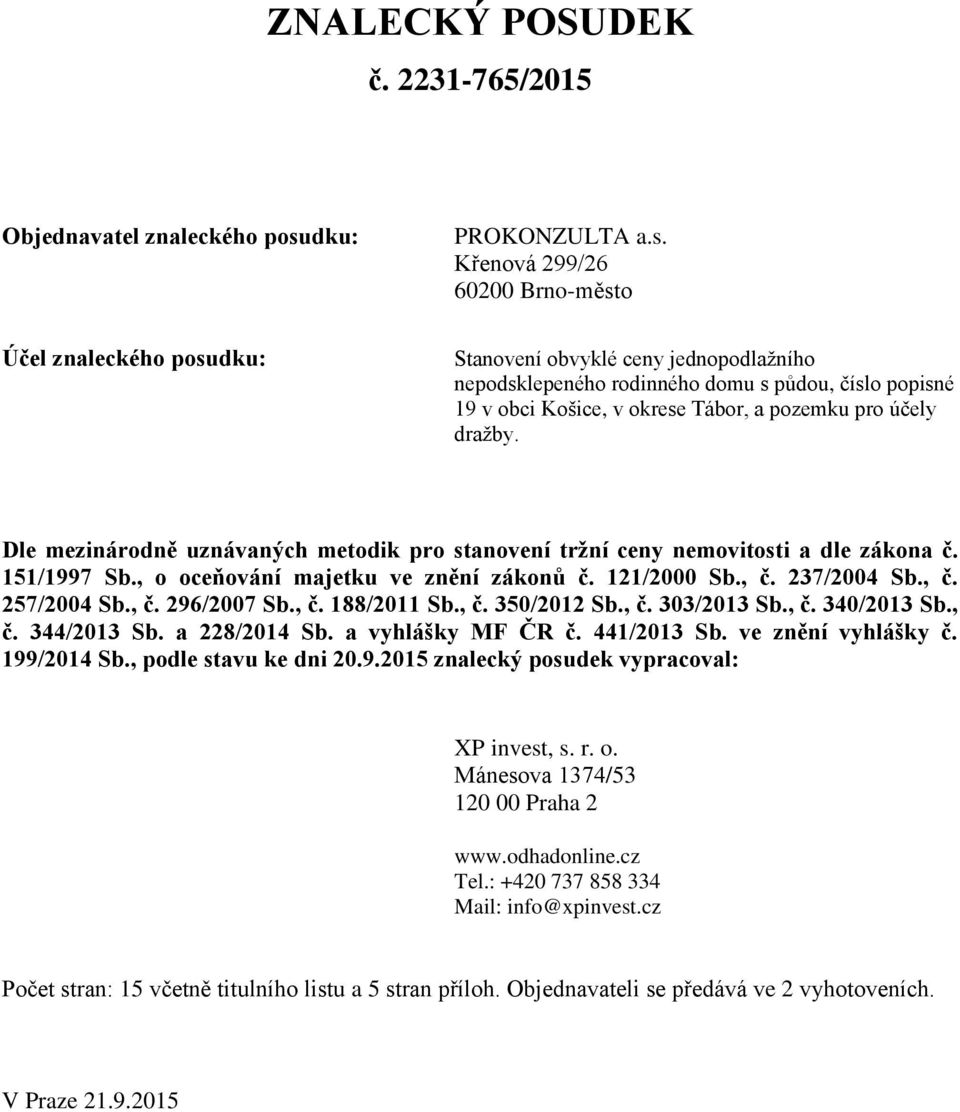 Křenová 299/26 60200 Brno-město Účel znaleckého posudku: Stanovení obvyklé ceny jednopodlažního nepodsklepeného rodinného domu s půdou, číslo popisné 19 v obci Košice, v okrese Tábor, a pozemku pro