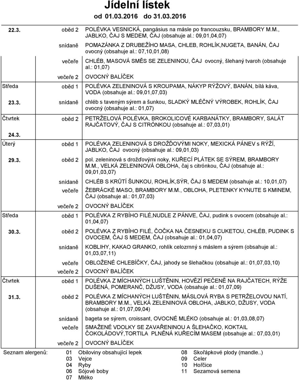 : 01,07) Středa oběd 1 POLÉVKA ZELENINOVÁ S KROUPAMA, NÁKYP RÝŽOVÝ, BANÁN, bílá káva, VODA (obsahuje al.: 09,01,07,03)