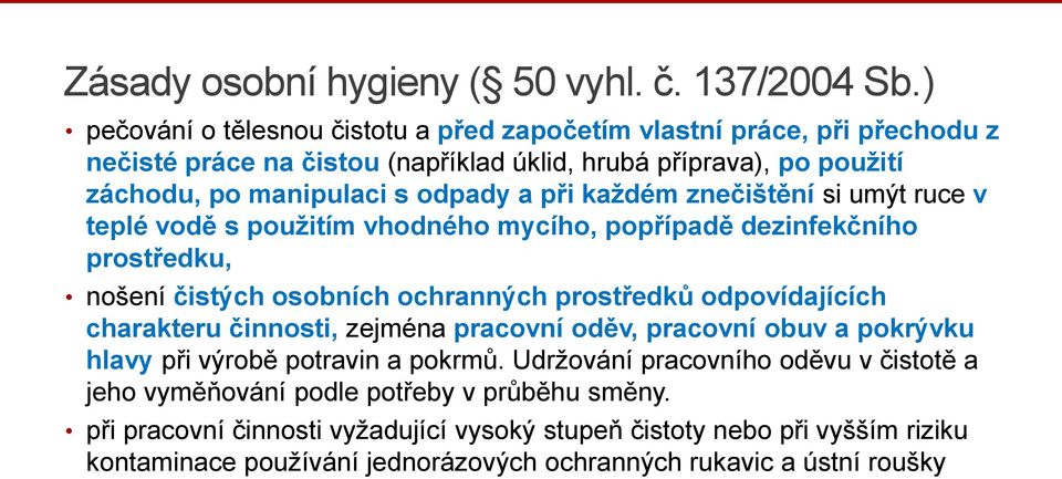 každém znečištění si umýt ruce v teplé vodě s použitím vhodného mycího, popřípadě dezinfekčního prostředku, nošení čistých osobních ochranných prostředků odpovídajících charakteru