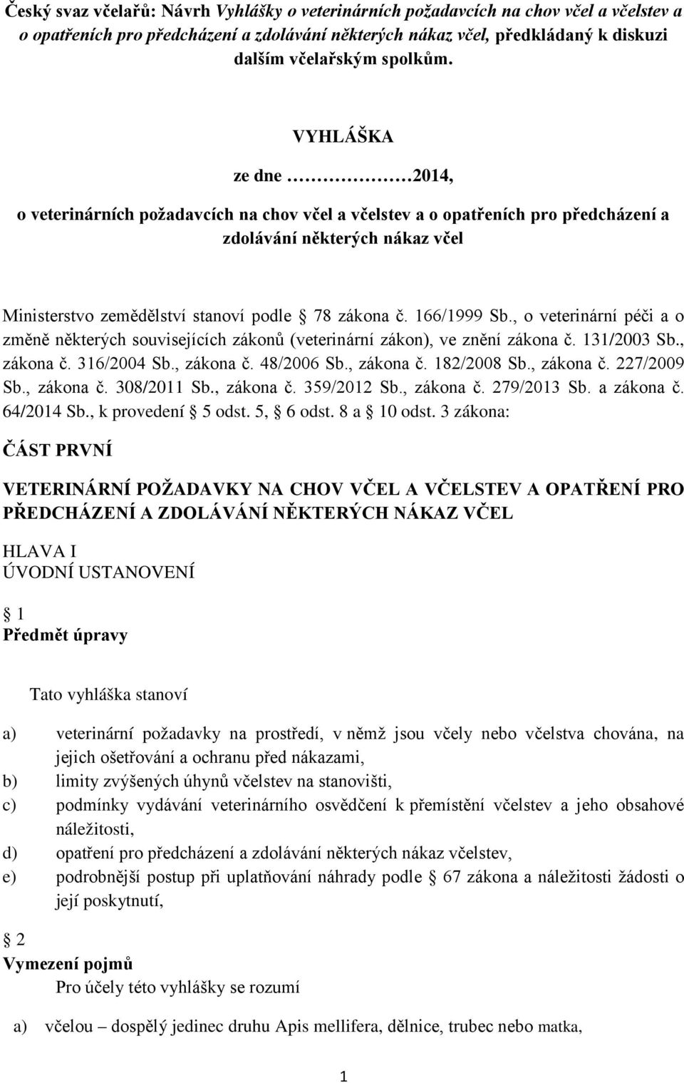 166/1999 Sb., o veterinární péči a o změně některých souvisejících zákonů (veterinární zákon), ve znění zákona č. 131/2003 Sb., zákona č. 316/2004 Sb., zákona č. 48/2006 Sb., zákona č. 182/2008 Sb.