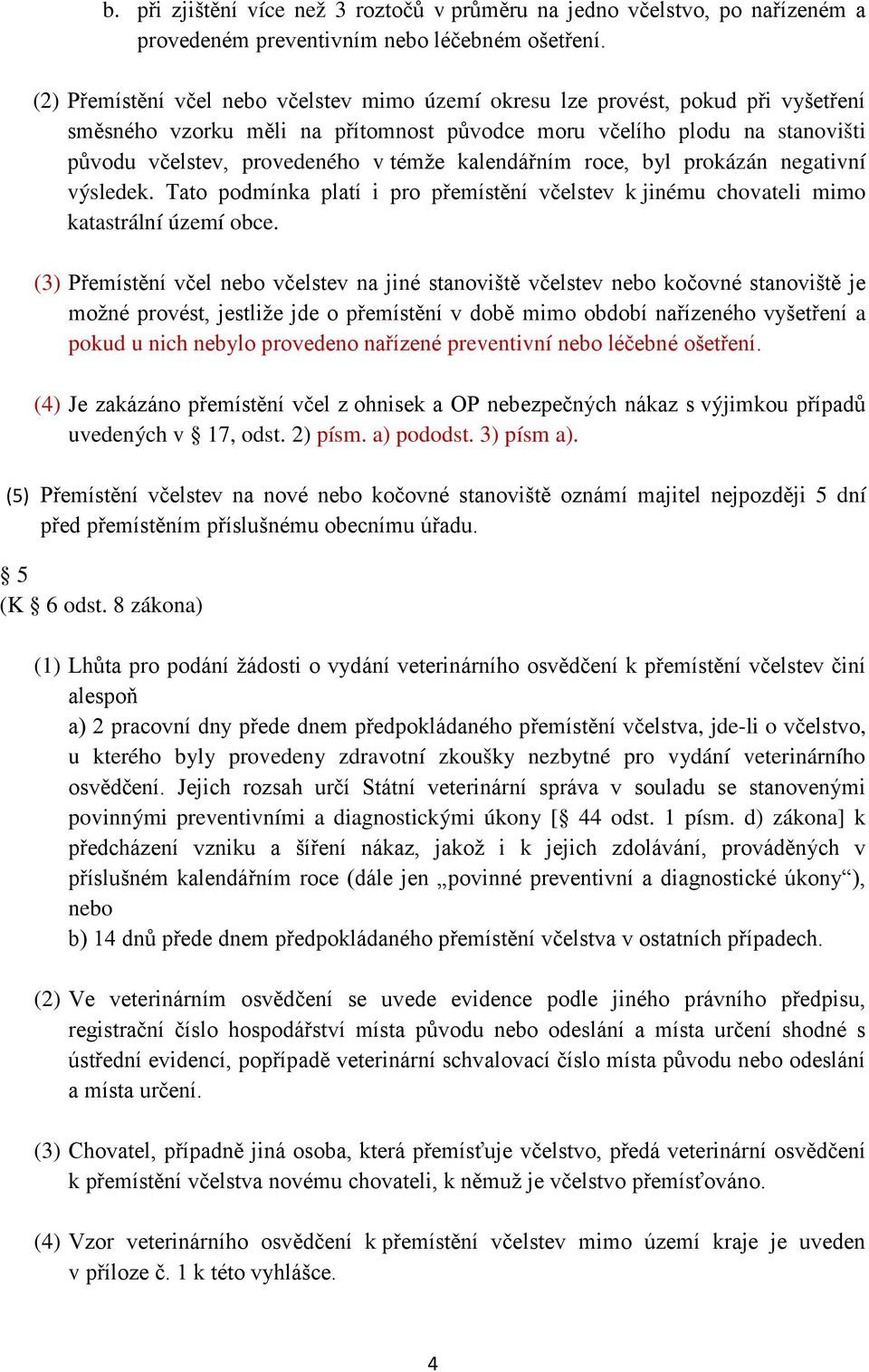kalendářním roce, byl prokázán negativní výsledek. Tato podmínka platí i pro přemístění včelstev k jinému chovateli mimo katastrální území obce.