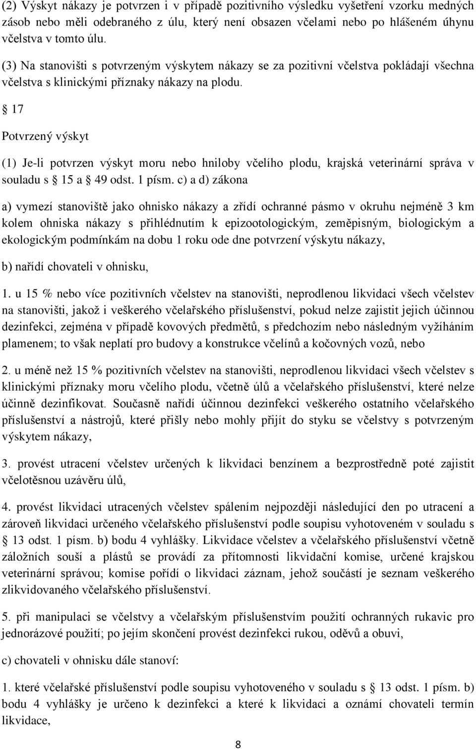 17 Potvrzený výskyt (1) Je-li potvrzen výskyt moru nebo hniloby včelího plodu, krajská veterinární správa v souladu s 15 a 49 odst. 1 písm.
