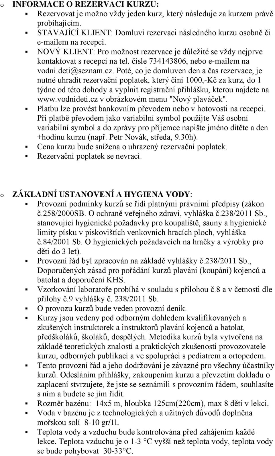 Pté, c je dmluven den a čas rezervace, je nutné uhradit rezervační pplatek, který činí 1000,-Kč za kurz, d 1 týdne d tét dhdy a vyplnit registrační přihlášku, kteru najdete na www.vdnideti.