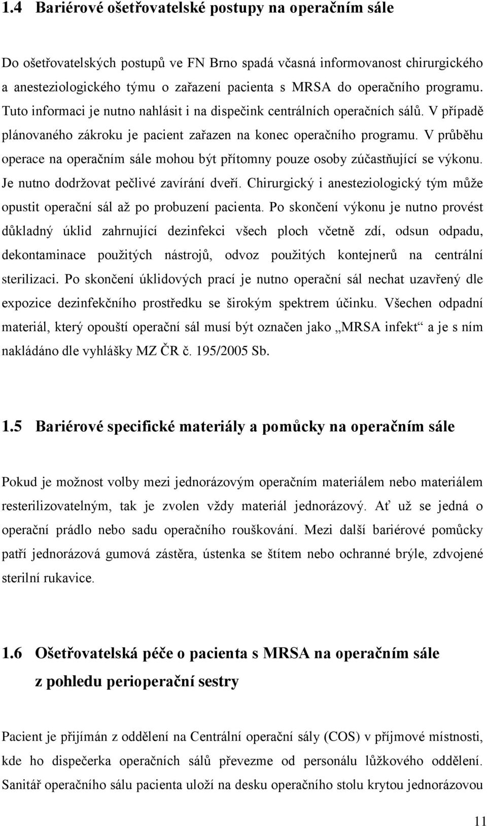 V průběhu operace na operačním sále mohou být přítomny pouze osoby zúčastňující se výkonu. Je nutno dodrţovat pečlivé zavírání dveří.