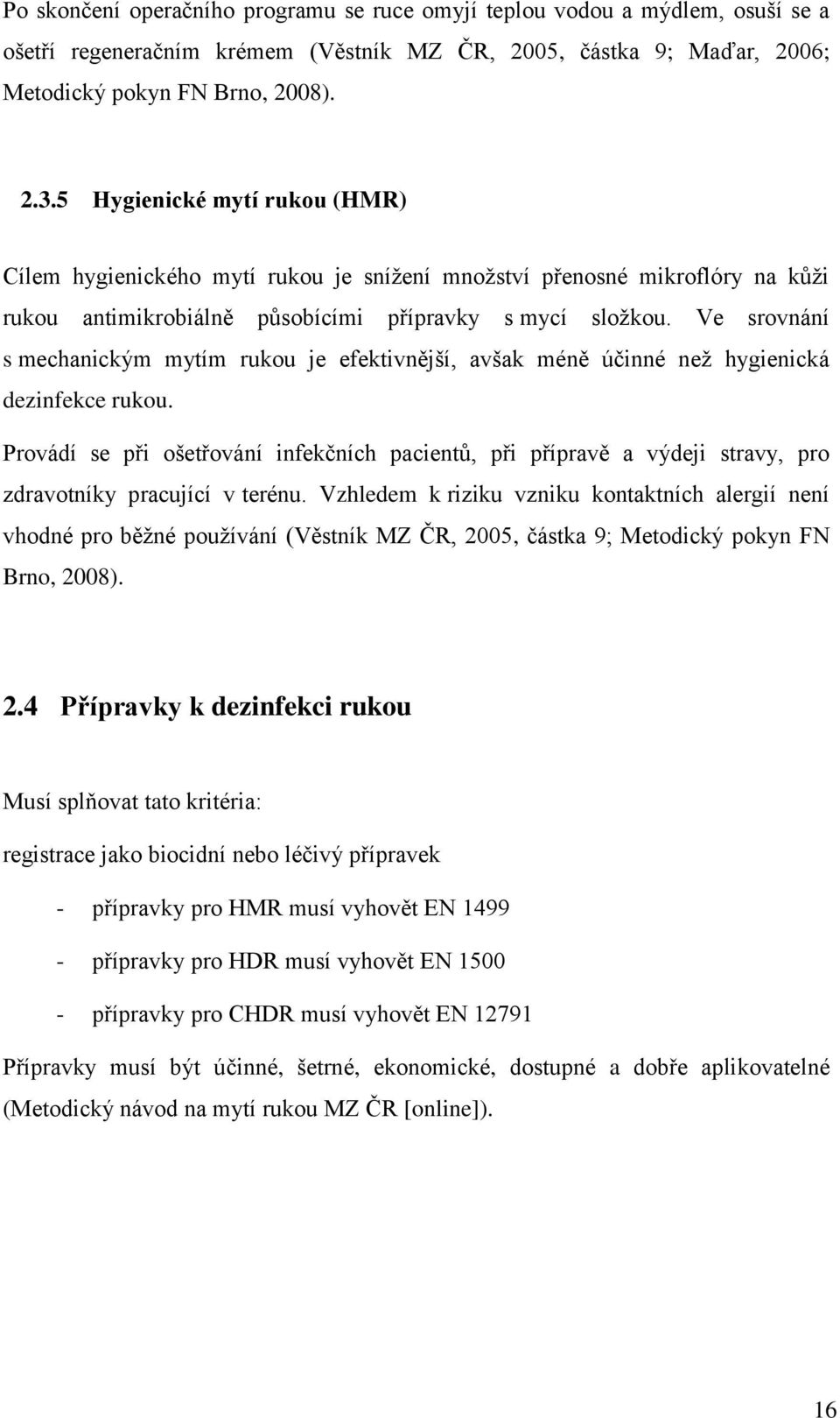 Ve srovnání s mechanickým mytím rukou je efektivnější, avšak méně účinné neţ hygienická dezinfekce rukou.