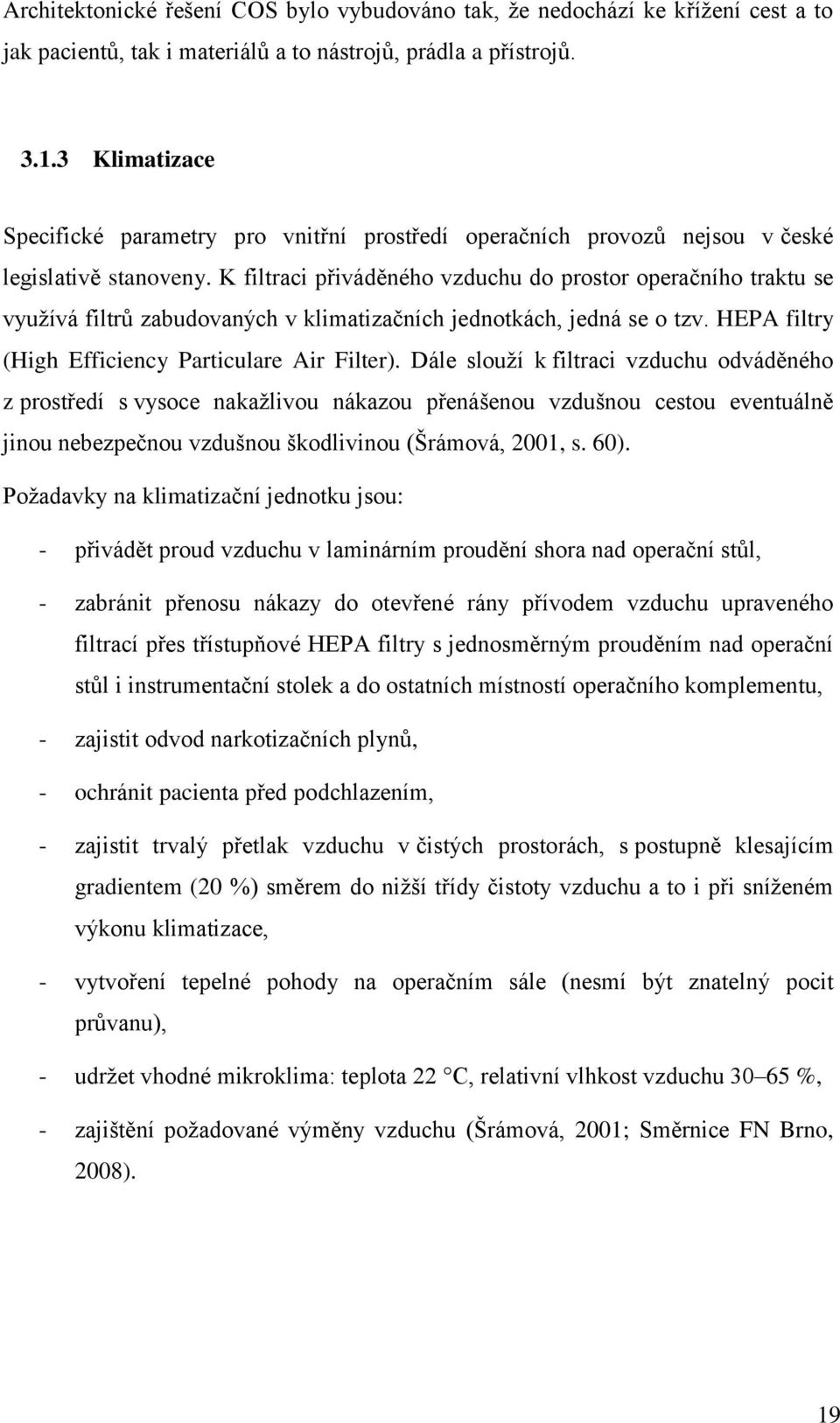 K filtraci přiváděného vzduchu do prostor operačního traktu se vyuţívá filtrů zabudovaných v klimatizačních jednotkách, jedná se o tzv. HEPA filtry (High Efficiency Particulare Air Filter).