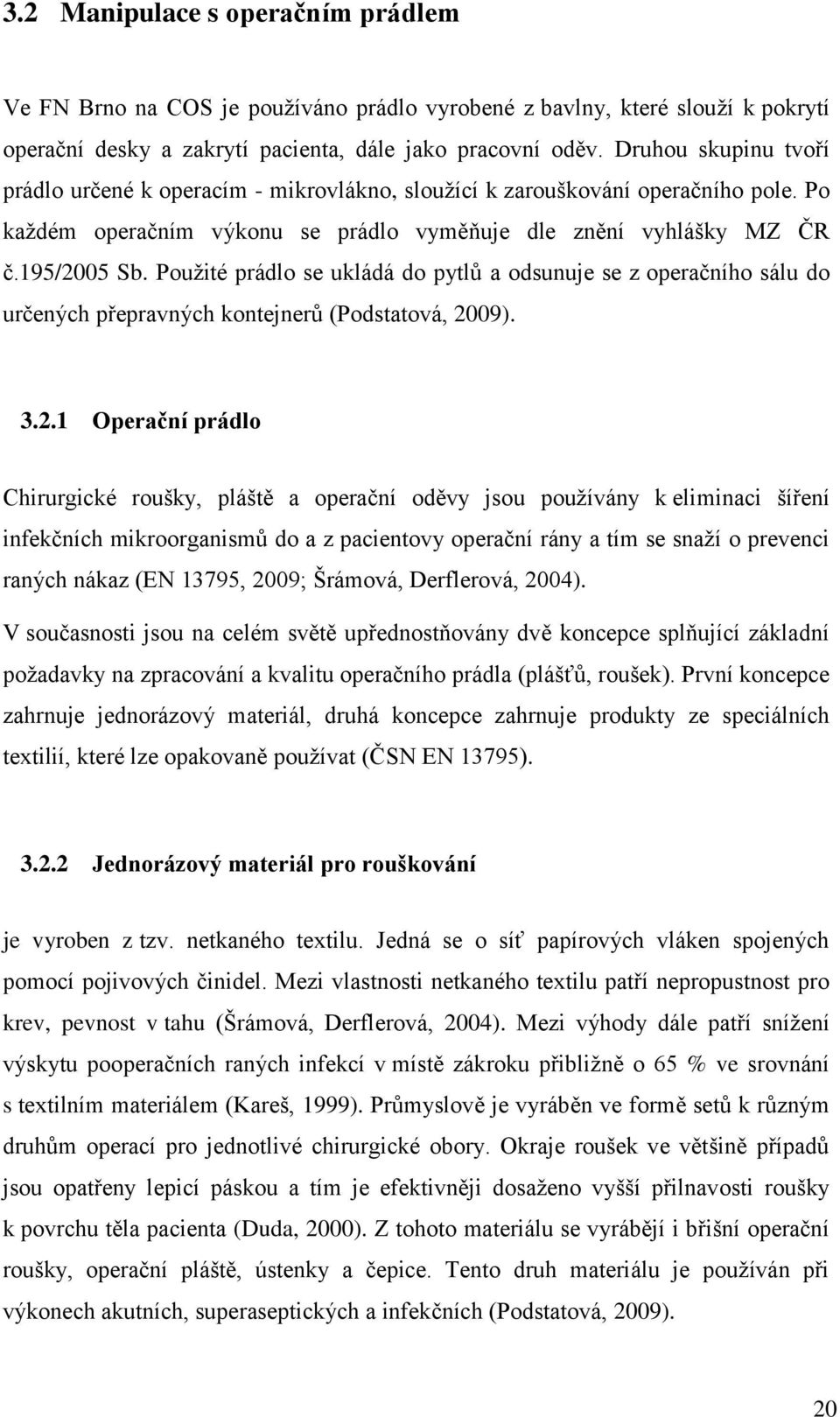 Pouţité prádlo se ukládá do pytlů a odsunuje se z operačního sálu do určených přepravných kontejnerů (Podstatová, 20