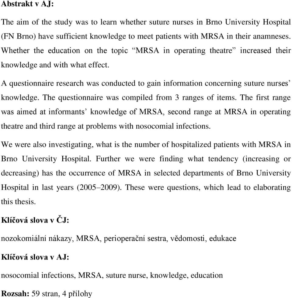 A questionnaire research was conducted to gain information concerning suture nurses knowledge. The questionnaire was compiled from 3 ranges of items.