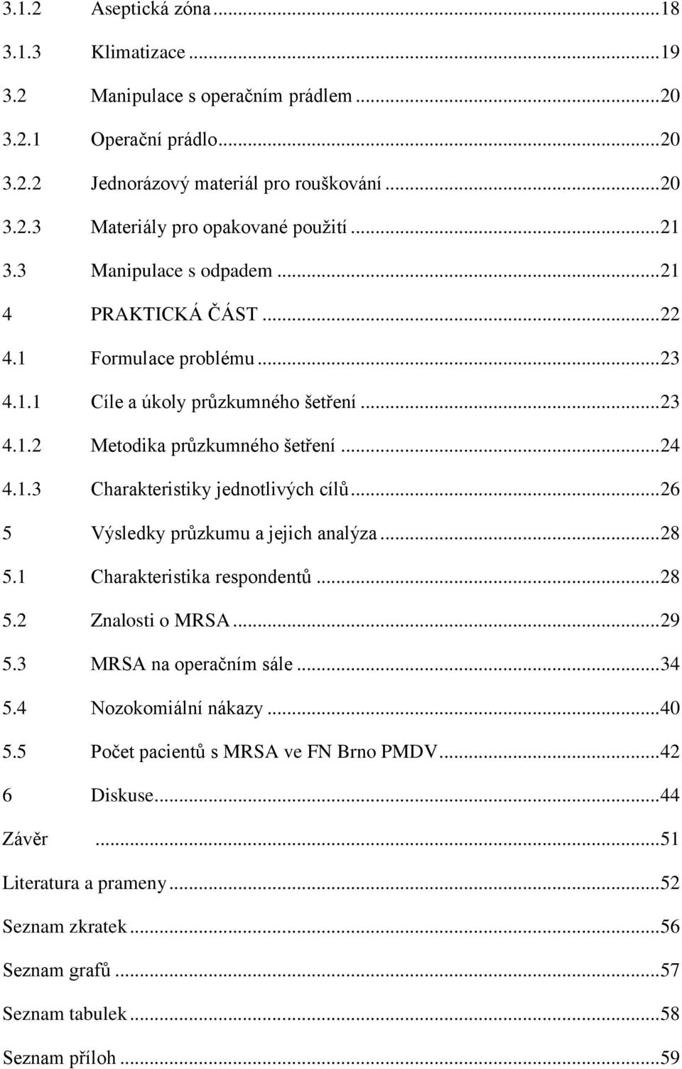 .. 26 5 Výsledky průzkumu a jejich analýza... 28 5.1 Charakteristika respondentů... 28 5.2 Znalosti o MRSA... 29 5.3 MRSA na operačním sále... 34 5.4 Nozokomiální nákazy... 40 5.