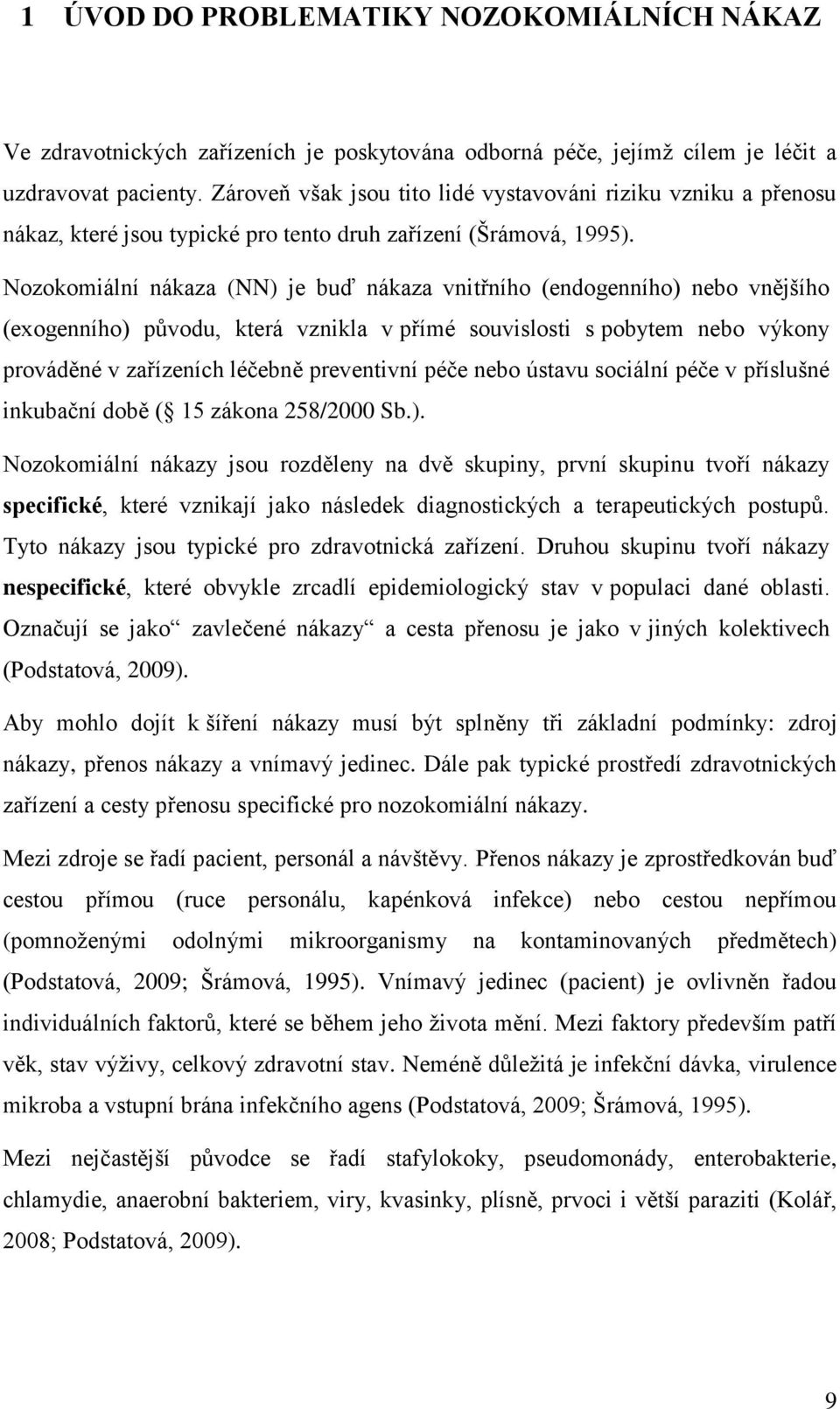 Nozokomiální nákaza (NN) je buď nákaza vnitřního (endogenního) nebo vnějšího (exogenního) původu, která vznikla v přímé souvislosti s pobytem nebo výkony prováděné v zařízeních léčebně preventivní