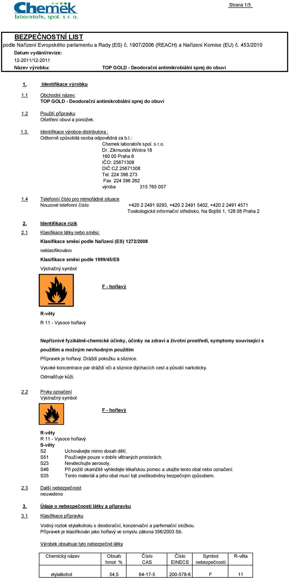 1 Obchodní název: TOP GOLD - Deodorační antimikrobiální sprej do obuvi 1.2 Použití přípravku Ošetření obuvi a ponožek. 1.3. Identifikace výrobce-distributora : Odborně způsobilá osoba odpovědná za b.