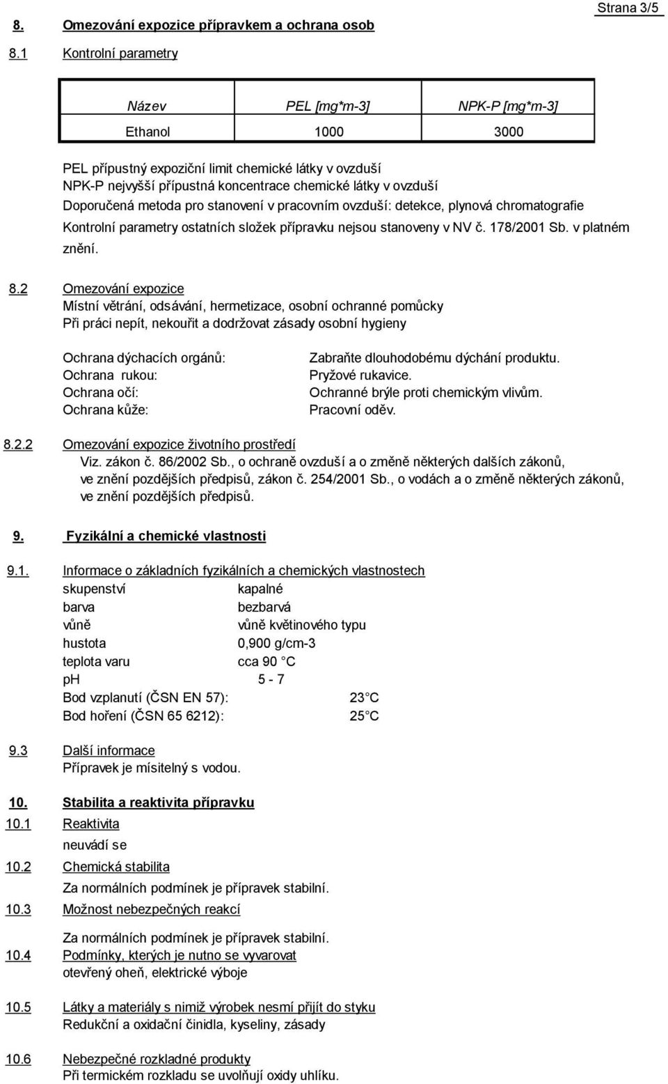 Doporučená metoda pro stanovení v pracovním ovzduší: detekce, plynová chromatografie Kontrolní parametry ostatních složek přípravku nejsou stanoveny v NV č. 178/2001 Sb. v platném znění. 8.