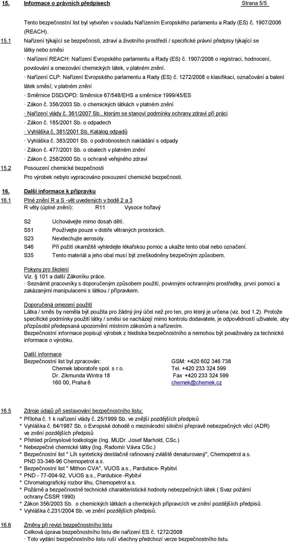 1907/2006 o registraci, hodnocení, povolování a omezování chemických látek, v platném znění. Nařízení CLP: Nařízení Evropského parlamentu a Rady (ES) č.
