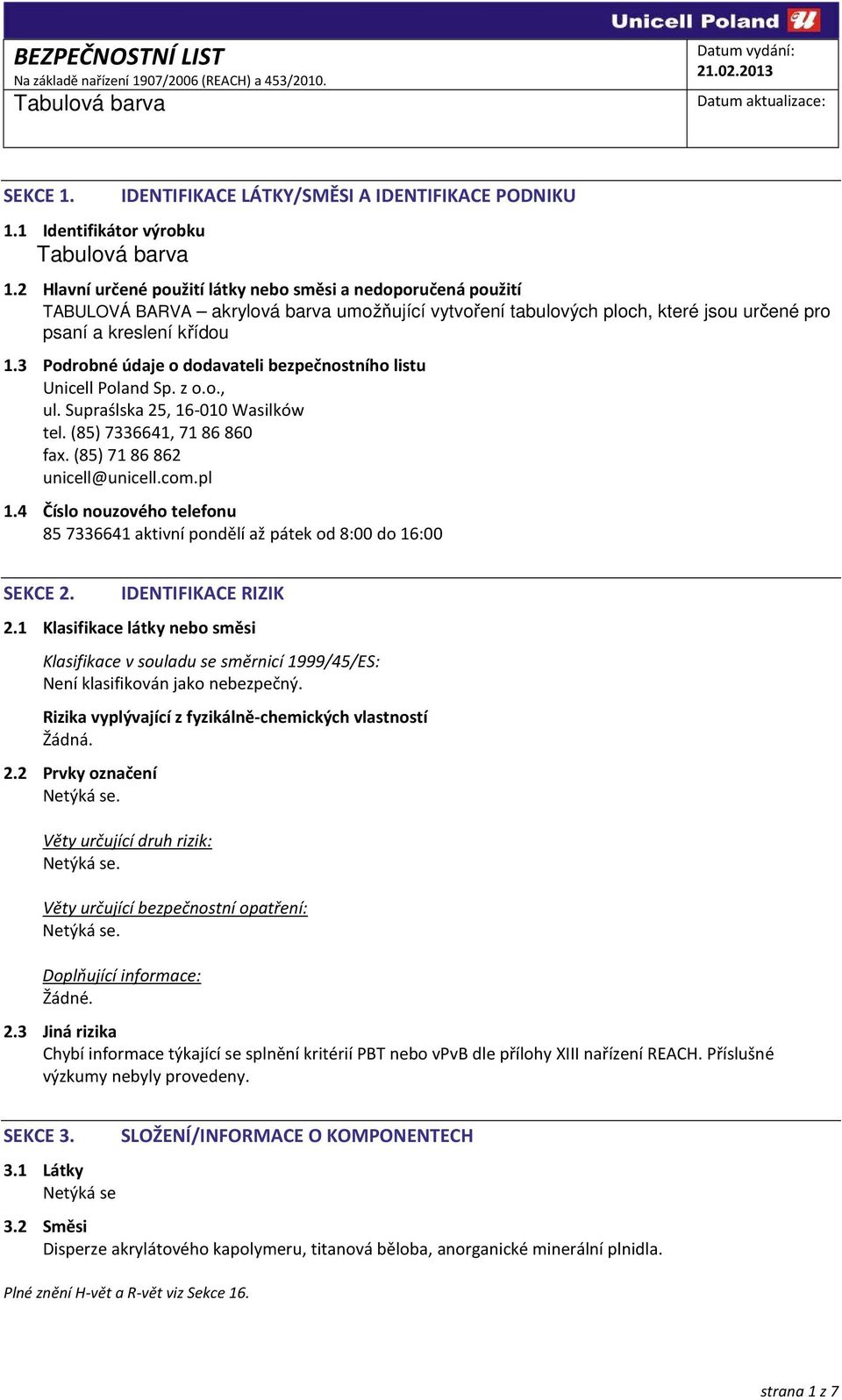 3 Podrobné údaje o dodavateli bezpečnostního listu Unicell Poland Sp. z o.o., ul. Supraślska 25, 16-010 Wasilków tel. (85) 7336641, 71 86 860 fax. (85) 71 86 862 unicell@unicell.com.pl 1.