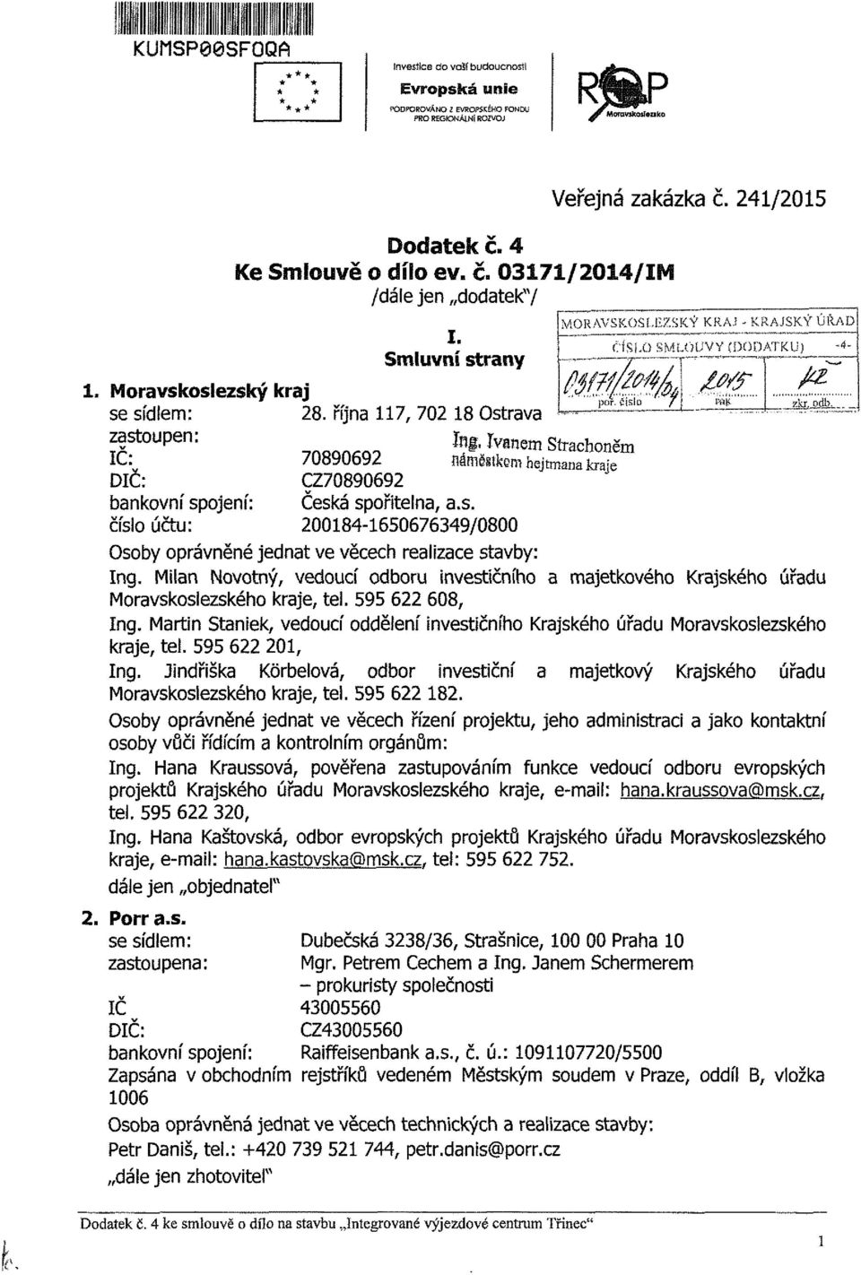 října 117, 702 18 Ostrava zastoupen: j - Ivanem Strachoném IC: 70890692 náměstkem hejtmana kraje DIČ: CZ70890692 bankovní spojení: Česká spořitelna, a.s. číslo účtu: 200184-1650676349/0800 Osoby oprávněné jednat ve věcech realizace stavby: Ing.