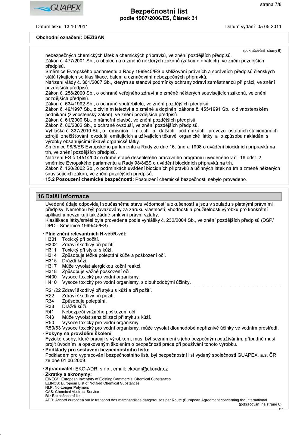 Směrnice Evropského parlamentu a Rady 1999/45/ES o sbližování právních a správních předpisů členských států týkajících se klasifikace, balení a označování nebezpečných přípravků. Nařízení vlády č.