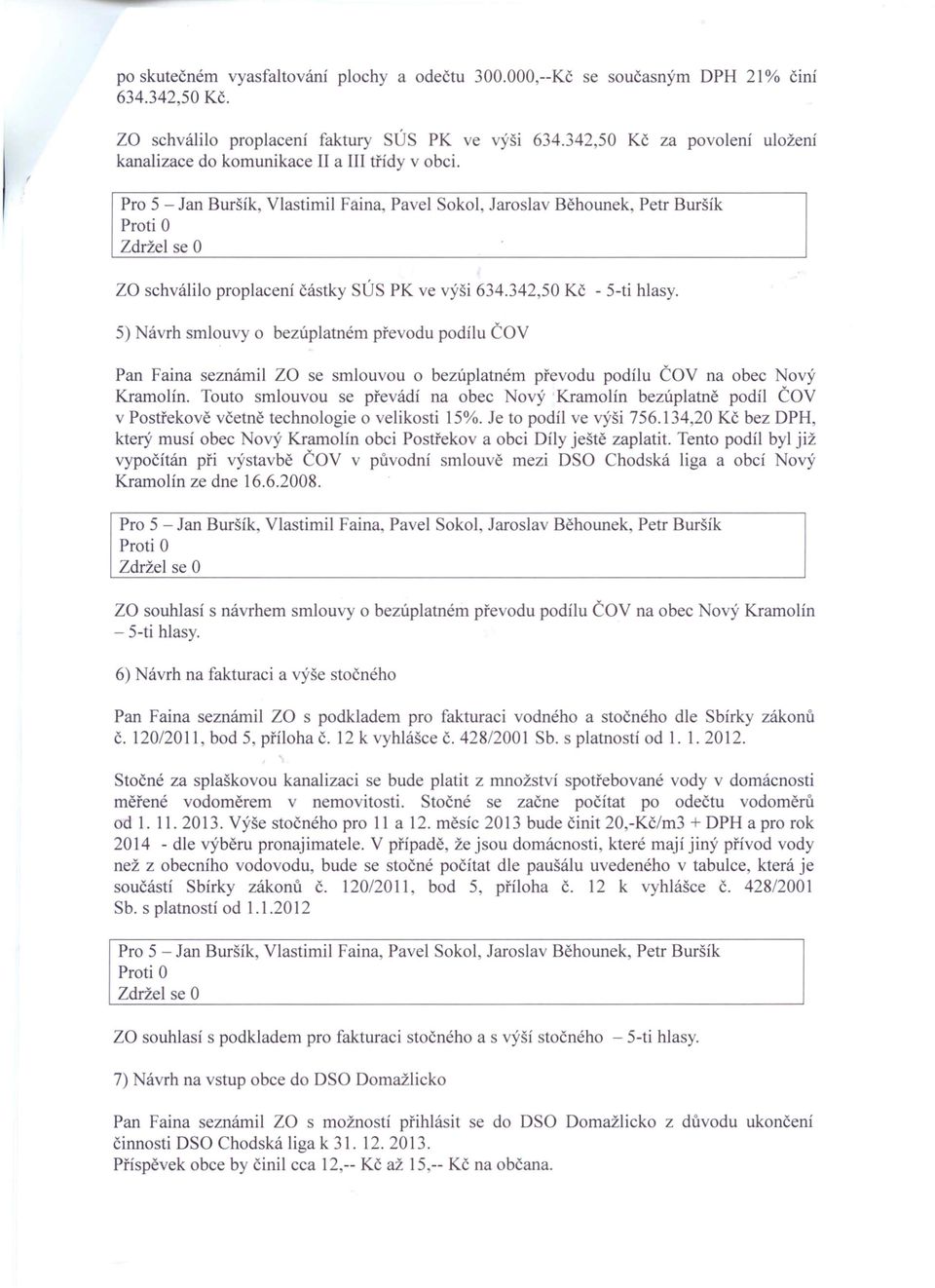 5) ávrh smlouvy o bezúplatném převodu podílu ČOV Pan Faina seznámil ZO se smlouvou o bezúplatném převodu podílu ČOV na obec Nový Kramolín.
