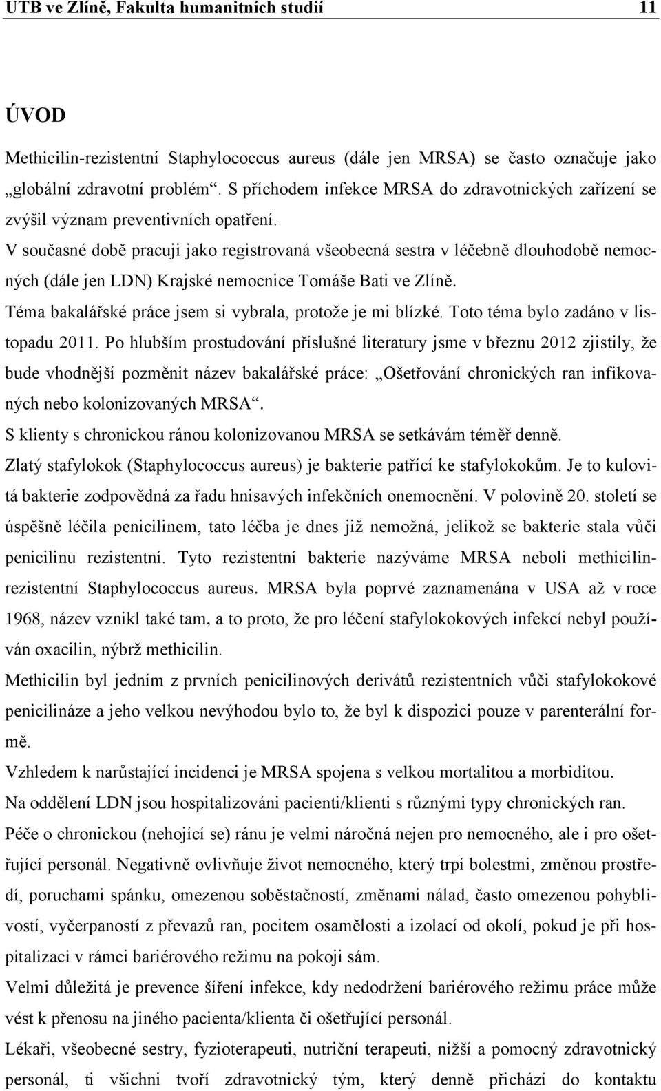 V současné době pracuji jako registrovaná všeobecná sestra v léčebně dlouhodobě nemocných (dále jen LDN) Krajské nemocnice Tomáše Bati ve Zlíně.