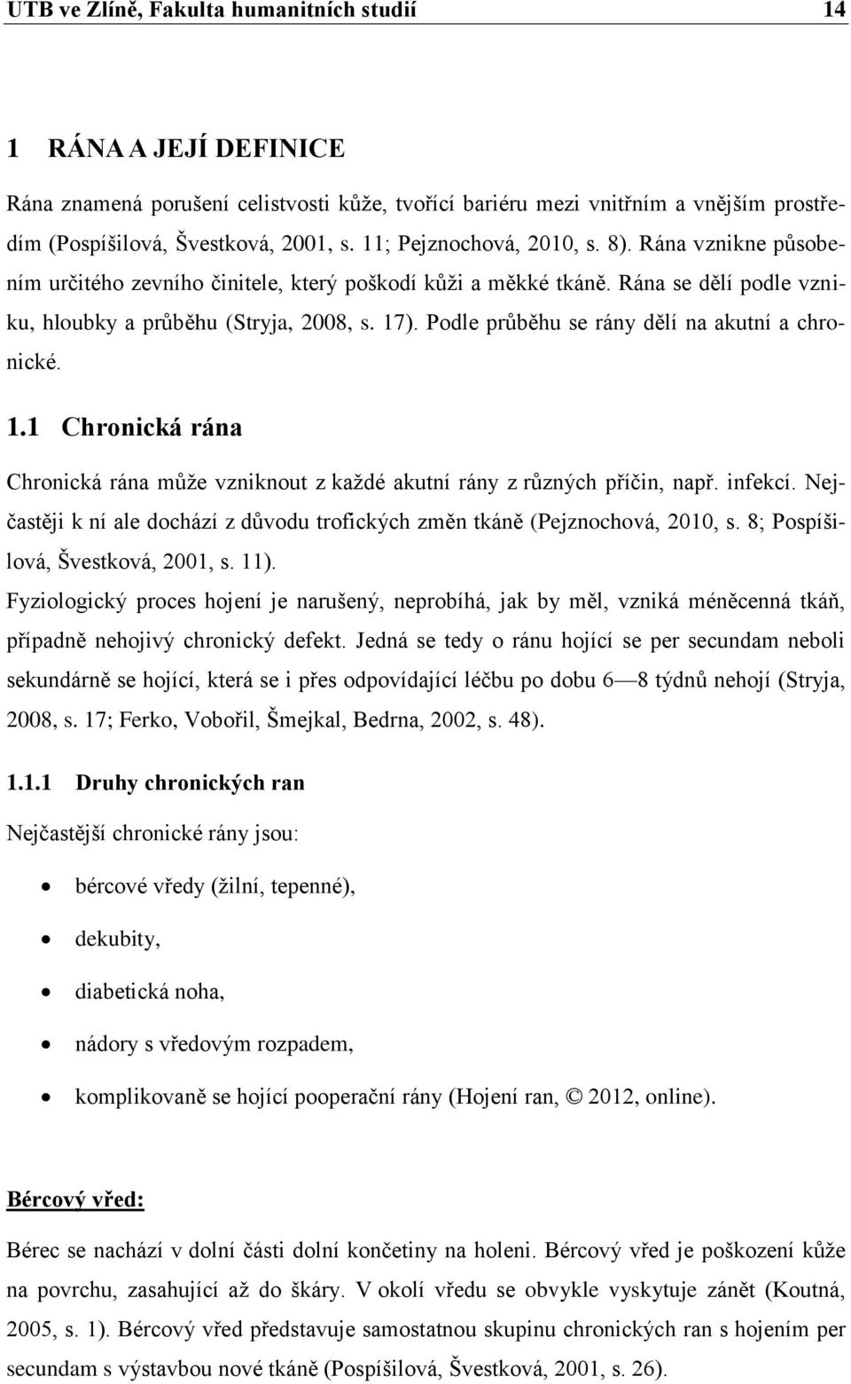 Podle průběhu se rány dělí na akutní a chronické. 1.1 Chronická rána Chronická rána může vzniknout z každé akutní rány z různých příčin, např. infekcí.