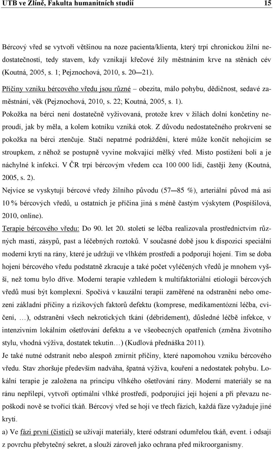 22; Koutná, 2005, s. 1). Pokožka na bérci není dostatečně vyživovaná, protože krev v žilách dolní končetiny neproudí, jak by měla, a kolem kotníku vzniká otok.