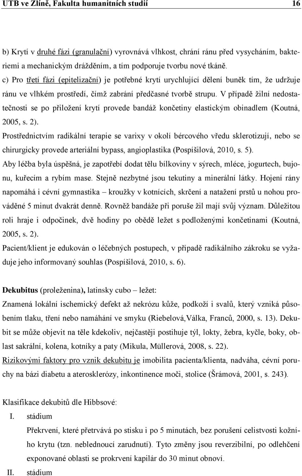 V případě žilní nedostatečnosti se po přiložení krytí provede bandáž končetiny elastickým obinadlem (Koutná, 2005, s. 2).