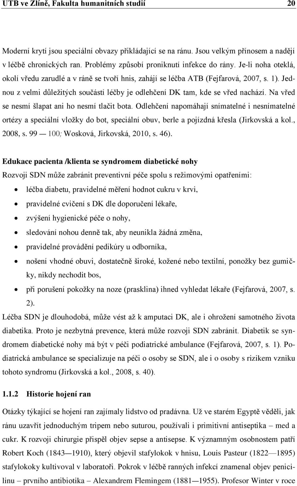 Jednou z velmi důležitých součástí léčby je odlehčení DK tam, kde se vřed nachází. Na vřed se nesmí šlapat ani ho nesmí tlačit bota.