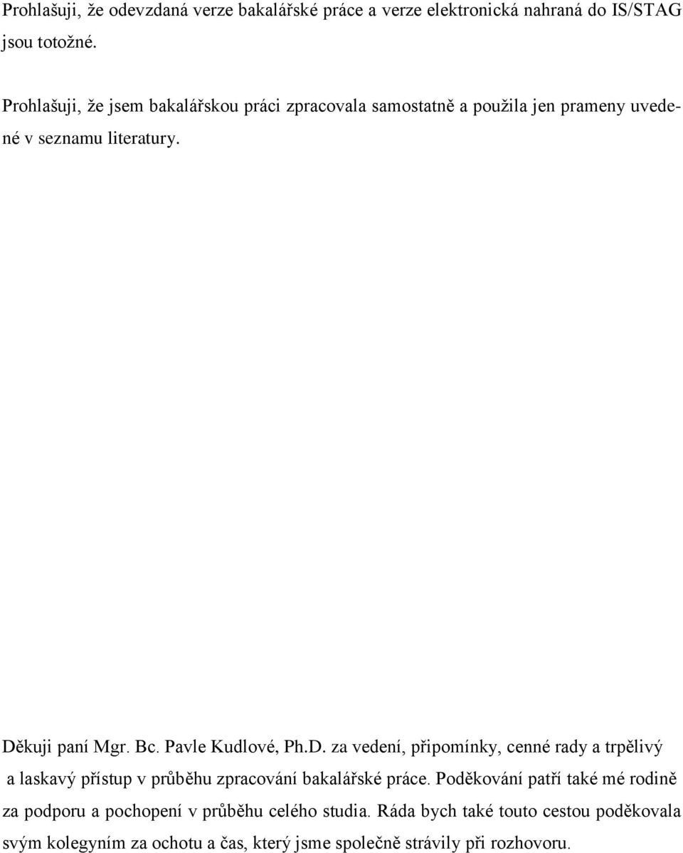 Pavle Kudlové, Ph.D. za vedení, připomínky, cenné rady a trpělivý a laskavý přístup v průběhu zpracování bakalářské práce.