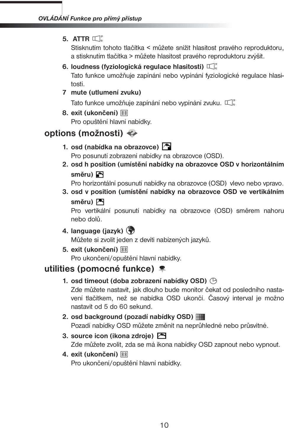 exit (ukončení) Pro opuštění hlavní nabídky. options (možnosti) 1. osd (nabídka na obrazovce) Pro posunutí zobrazení nabídky na obrazovce (OSD). 2.