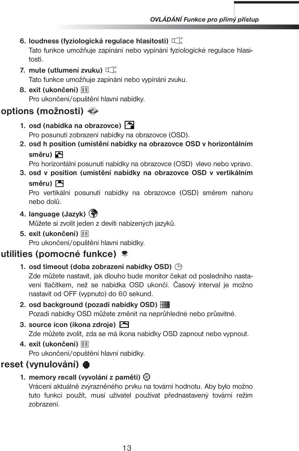 osd (nabídka na obrazovce) Pro posunutí zobrazení nabídky na obrazovce (OSD). 2.