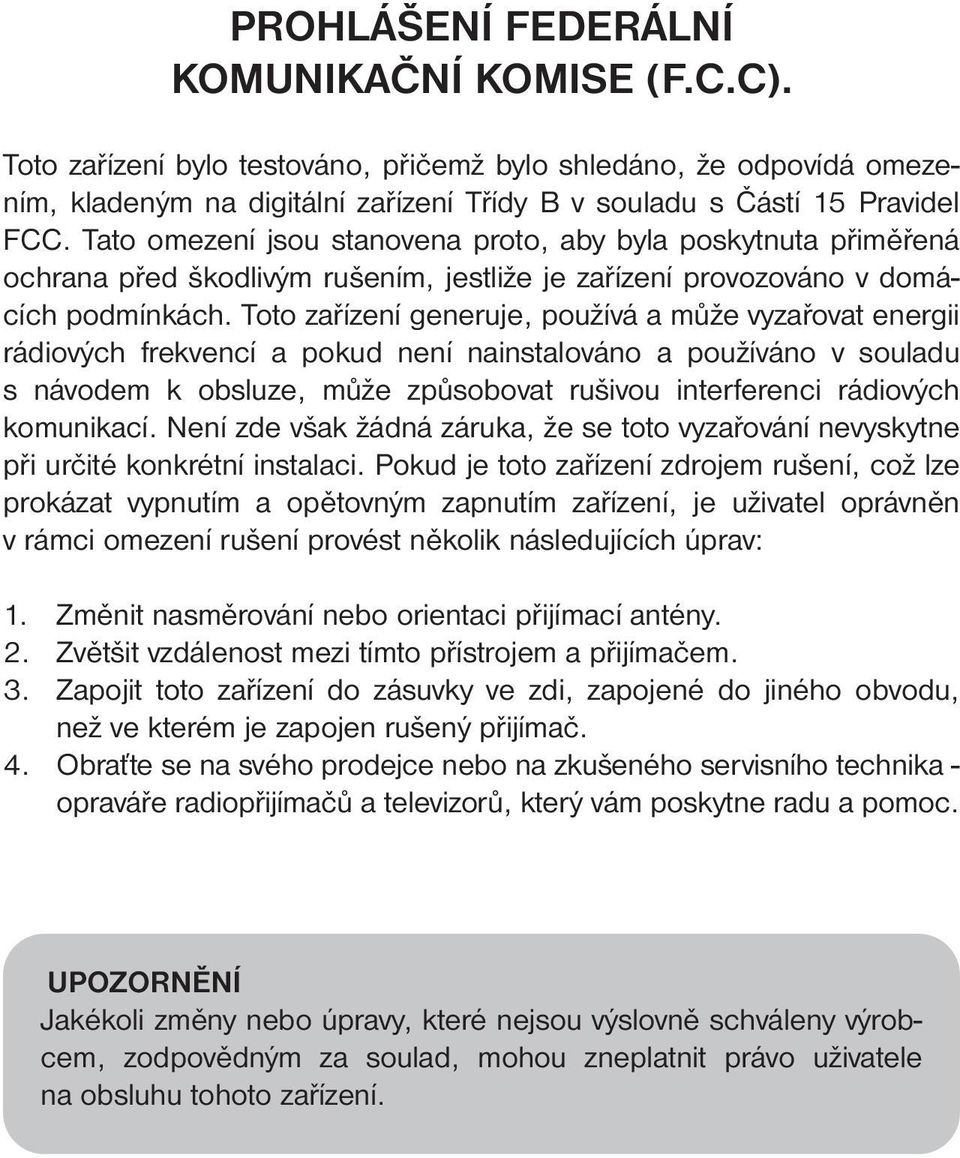 Toto zařízení generuje, používá a může vyzařovat energii rádiových frekvencí a pokud není nainstalováno a používáno v souladu s návodem k obsluze, může způsobovat rušivou interferenci rádiových