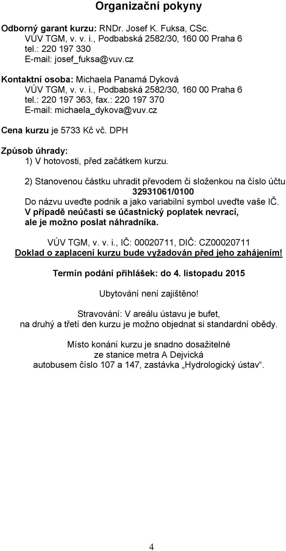 DPH Způsob úhrady: 1) V hotovosti, před začátkem kurzu. 2) Stanovenou částku uhradit převodem či složenkou na číslo účtu 32931061/0100 Do názvu uveďte podnik a jako variabilní symbol uveďte vaše IČ.