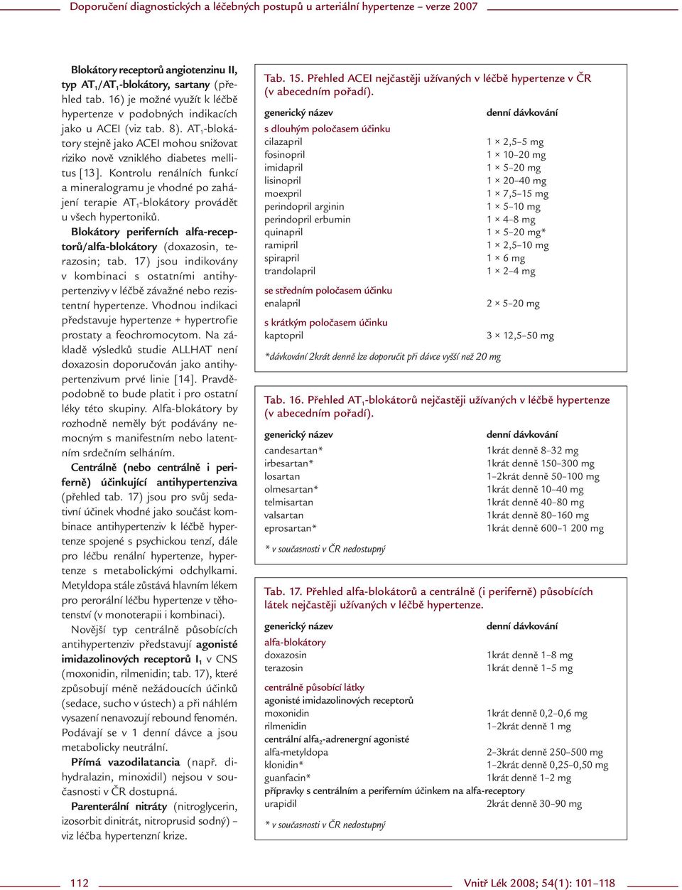 Kontrolu renálních funkcí a mineralogramu je vhodné po zahájení terapie AT 1 -blokátory provádět u všech hypertoniků. Blokátory periferních alfa-receptorů/alfa-blokátory (doxazosin, terazosin; tab.
